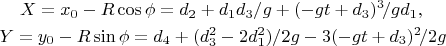 \begin{eqnarray*}
&X=x_0-R\cos\phi=d_2+d_1d_3/g+(-gt+d_3)^3\!/gd_1,\\
&Y=y_0-R\sin\phi=d_4+(d_3^2-2d_1^2)/2g-3(-gt+d_3)^2\!/2g\nonumber
\end{eqnarray*}