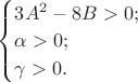 $
\begin{cases}
3A^2 - 8B > 0;\\
\alpha > 0;\\
\gamma > 0.
\end{cases}
$