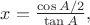 $x= \frac{ \cos A/2}{\tan A}, $
