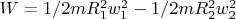 $W = 1/2m R_1^2 w_1^2 - 1/2m R_2^2 w_2^2$