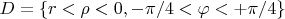 $D = \{r < \rho < 0, -\pi/4< \varphi < +\pi/4 \}$