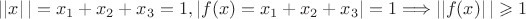$\left|| x\right||=x_1+x_2+x_3=1, \left|f(x)=x_1+x_2+x_3\right|=1\Longrightarrow \left|| f(x) \right||\geqslant 1 $