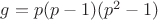 $g=p(p-1)(p^2-1)$