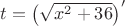 $t=\left(\sqrt{x^2+36}\right)'$