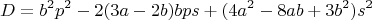 $$D=b^2p^2-2(3a-2b)bps+(4a^2-8ab+3b^2)s^2$$