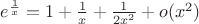 $e^{\frac{1}{x}}=1+\frac{1}{x} + \frac{1}{2x^2}+o(x^2)$