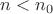 $n < n_0$