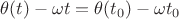 $\theta(t) - \omega t =  \theta(t_0) - \omega t_0$