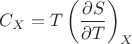 $C_X = T \left(\dfrac{\partial S}{\partial T}\right)_X$