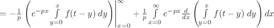 $=-\frac 1 p\left.\left(e^{-px}\int\limits_{y=0}^x f(t-y)\;dy\right)\right |_{x=0}^{\infty}+\frac 1 p \int\limits_{x=0}^{\infty}e^{-px}\frac d{dx}\left(\int\limits_{y=0}^x f(t-y)\;dy\right)dx$ $=-\frac 1 p\left.\left(e^{-px}\int\limits_{y=0}^x f(t-y)\;dy\right)\right |_{x=0}^{\infty}+\frac 1 p \int\limits_{x=0}^{\infty}e^{-px}\frac d{dx}\left(\int\limits_{y=0}^x f(t-y)\;dy\right)dx$