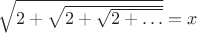 $\sqrt{2+\sqrt{2+\sqrt{2+&hellip;}}}=x$