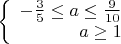 $\left\{
\begin{array}{rcl}
-\frac{3}{5} \leq a \leq \frac{9}{10}\\ 
 a \geq 1 \\
\end{array}
\right.$