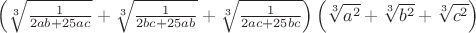 $\left(\sqrt[3]{\frac{1}{2ab+25ac}}+\sqrt[3]{\frac{1}{2bc+25ab}}+\sqrt[3]{\frac{1}{2ac+25bc}}\right)\left(\sqrt[3]{a^2}+\sqrt[3]{b^2}+\sqrt[3]{c^2}\right)$