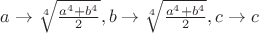 $a\to \sqrt[4]{\frac{a^4+b^4}{2}},b\to \sqrt[4]{\frac{a^4+b^4}{2}},c\to c$