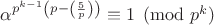 $\alpha^{p^{k-1}\left(p-\left(\frac{5}{p}\right)\right)}}\equiv 1\pmod {p^k}$