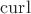 $\operatorname{curl}$ $\operatorname{curl}$