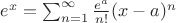 $e^x=\sum_{n=1}^{\infty} \frac{e^a}{n!}(x-a)^n$