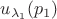 $u_{\lambda_1}(p_1)$