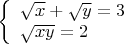 $\[\left\{ \begin{array}{l}
\sqrt x  + \sqrt y  = 3\\
\sqrt {xy}  = 2
\end{array} \right.\]$