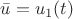 $\bar{u}=u_1(t)$