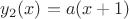 $y_2(x)=a(x+1)$