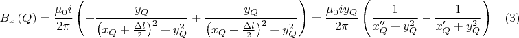 $$B_x \left( Q \right) = \frac{{\mu _0 i}}{{2\pi }}\left( { - \frac{{y_Q }}{{\left( {x_Q  + \frac{{\Delta l}}{2}} \right)^2  + y_Q^2 }} + \frac{{y_Q }}{{\left( {x_Q  - \frac{{\Delta l}}{2}} \right)^2  + y_Q^2 }}} \right) = \frac{{\mu _0 iy_Q }}{{2\pi }}\left( {\frac{1}{{x''_Q  + y_Q^2 }} - \frac{1}{{x'_Q  + y_Q^2 }}} \right) \ \ \ \ (3)$$