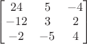 $\begin{bmatrix}24&5&-4\\-12&3&2\\-2&-5&4\end{bmatrix}$
