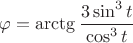 $\varphi=\arctg\dfrac{3\sin^3 t}{\cos^3 t}$
