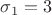 $\sigma_1 = 3$