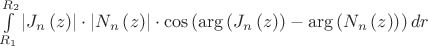 $\int\limits_{R_1 }^{R_2 } {\left| {J_n \left( z \right)} \right| \cdot \left| {N_n \left( z \right)} \right|}  \cdot \cos \left( {\arg \left( {J_n \left( z \right)} \right) - \arg \left( {N_n \left( z \right)} \right)} \right)dr$
