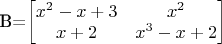 B=\begin{bmatrix}
x^2 - x + 3 & x^2\\
x + 2 & x^3 - x + 2
\end{bmatrix}