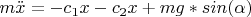 $m \ddot x = -c_1x -c_2x + mg*sin(\alpha) $