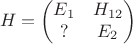 $$H=\begin{pmatrix}E_1&H_{12}\\?&E_2\end{pmatrix}$$