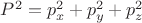 $P^2=p_x^2+p_y^2+p_z^2$