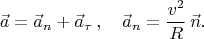 $$
\vec{a}=\vec{a}_n+\vec{a}_\tau\,,\quad \vec{a}_n=\frac{v^2}{R}\,\vec{n}.
$$