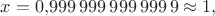 $x=0{,}999\,999\,999\,999\,9\approx 1,$