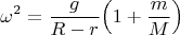 $$\omega^2=\frac{g}{R-r}\Big(1+\frac{m}{M}\Big)$$