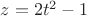 $z=2t^2-1$