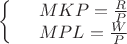 $$\left\{
\begin{array}{rcl}
 &MKP= \frac{R}{P}& \\
 &MPL=\frac{W}{P}& \\
\end{array}
\right.$$