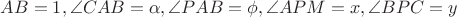 $AB = 1,\angle CAB = \alpha ,\angle PAB = \phi ,\angle APM = x,\angle BPC = y$