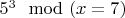 $5^3 \mod (x=7)$