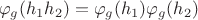 $$\varphi_g(h_1h_2)=\varphi_g(h_1)\varphi_g(h_2)$$