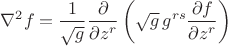 $\displaystyle\nabla^2f = \frac1{\sqrt g}\frac{\partial}{\partial z^r}\left({\sqrt g}\,g^{rs}\frac{\partial f}{\partial z^r}\right)$