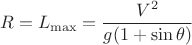 $$R=L_{\max}=\frac{V^2}{g(1+\sin\theta)}$$
