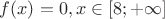 $f(x)=0, x \in [8; +\infty]$