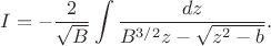 $$
I=-\dfrac{2}{\sqrt{B}} \int\dfrac{dz}{B^{3/2}z-\sqrt{z^{2}-b}}.
$$