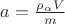$a=\frac{\rho_{\alpha}V}{m}$