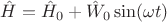 $\hat{H} = \hat{H}_0 + \hat{W}_0 \sin(\omega t)$