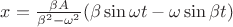 $x=\frac{\beta A}{\beta ^2-\omega ^2}(\beta \sin\omega t-\omega \sin\beta t)$