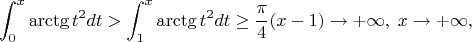 $$\int_0^x \arctg t^2 dt > \int_1^x \arctg t^2 dt \geq \frac{\pi}{4}(x-1) \to +\infty, \; x \to +\infty,$$